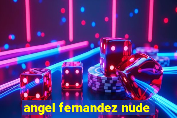 angel fernandez nude